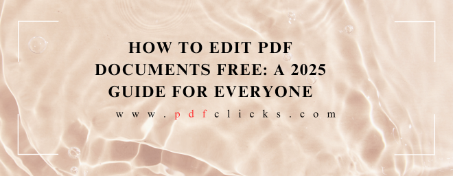 How to Edit PDF Documents Free: A 2025 Guide for Everyone